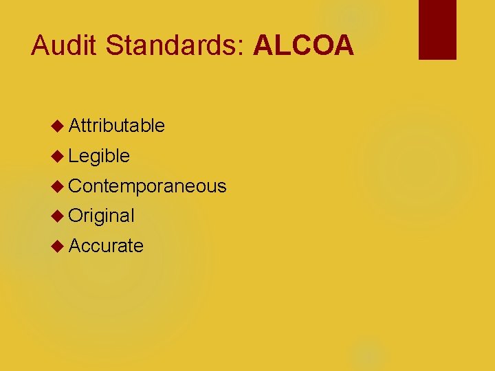 Audit Standards: ALCOA Attributable Legible Contemporaneous Original Accurate 