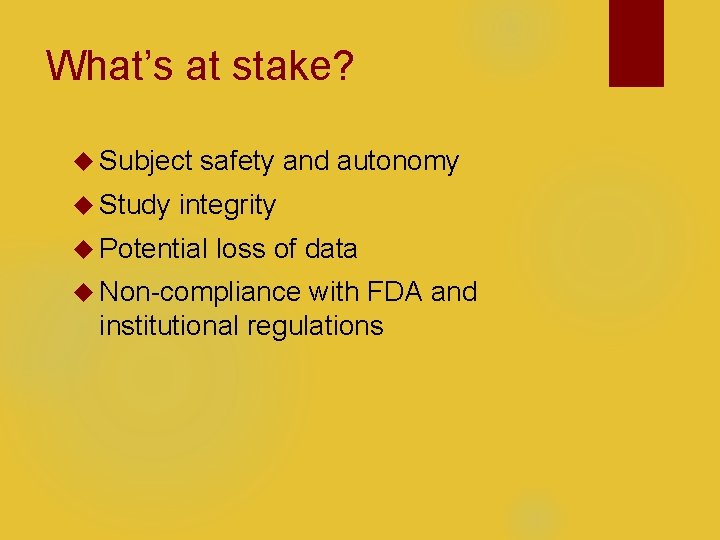 What’s at stake? Subject Study safety and autonomy integrity Potential loss of data Non-compliance