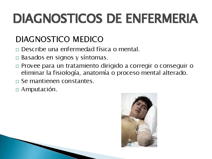 DIAGNOSTICOS DE ENFERMERIA DIAGNOSTICO MEDICO � � � Describe una enfermedad física o mental.