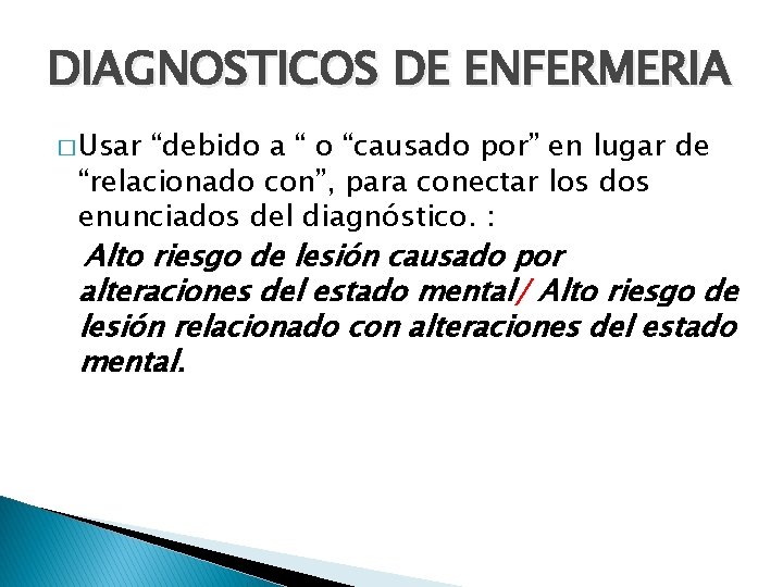 DIAGNOSTICOS DE ENFERMERIA � Usar “debido a “ o “causado por” en lugar de