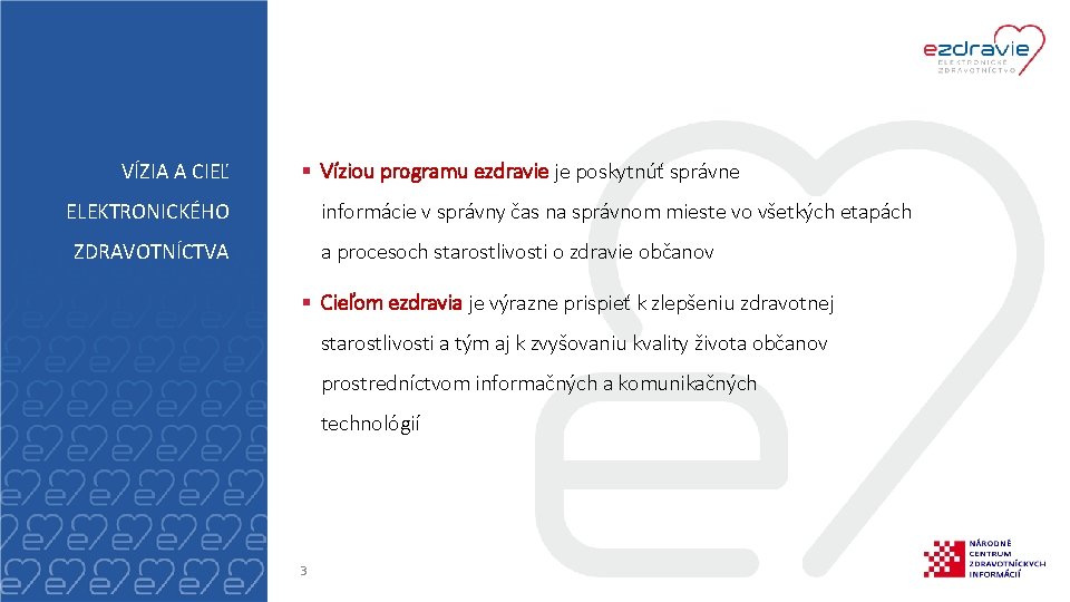 VÍZIA A CIEĽ § Víziou programu ezdravie je poskytnúť správne ELEKTRONICKÉHO informácie v správny