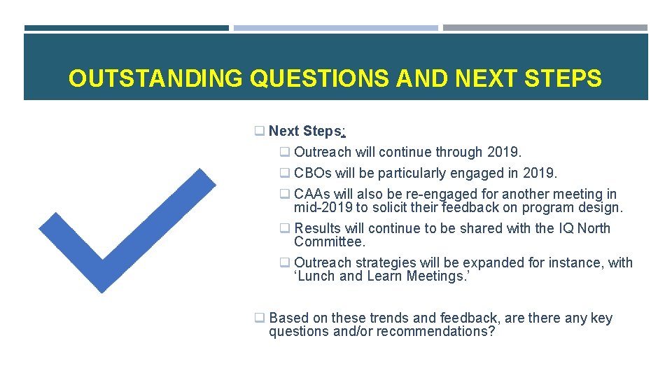 OUTSTANDING QUESTIONS AND NEXT STEPS q Next Steps: q Outreach will continue through 2019.