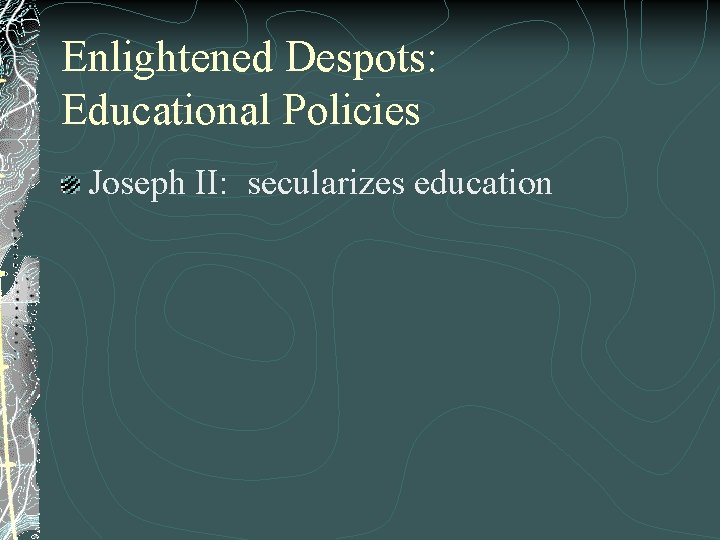 Enlightened Despots: Educational Policies Joseph II: secularizes education 