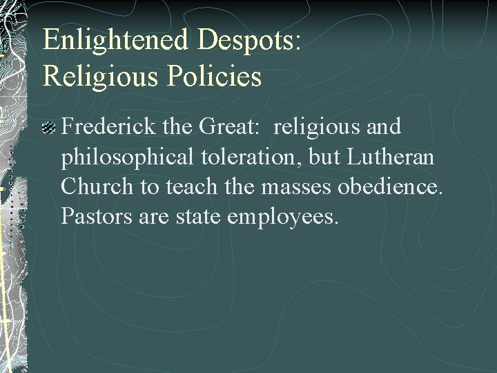 Enlightened Despots: Religious Policies Frederick the Great: religious and philosophical toleration, but Lutheran Church