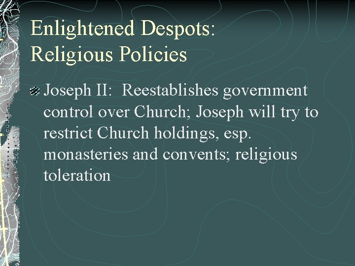 Enlightened Despots: Religious Policies Joseph II: Reestablishes government control over Church; Joseph will try