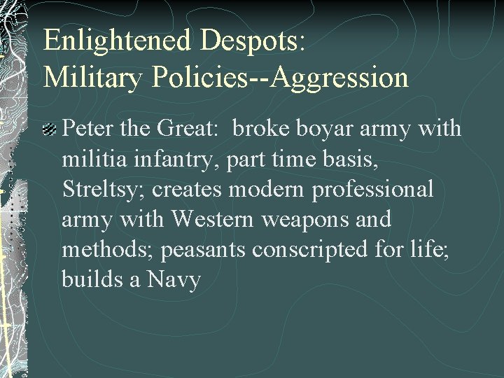 Enlightened Despots: Military Policies--Aggression Peter the Great: broke boyar army with militia infantry, part
