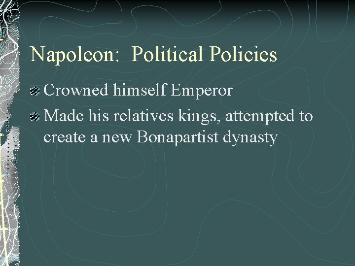 Napoleon: Political Policies Crowned himself Emperor Made his relatives kings, attempted to create a
