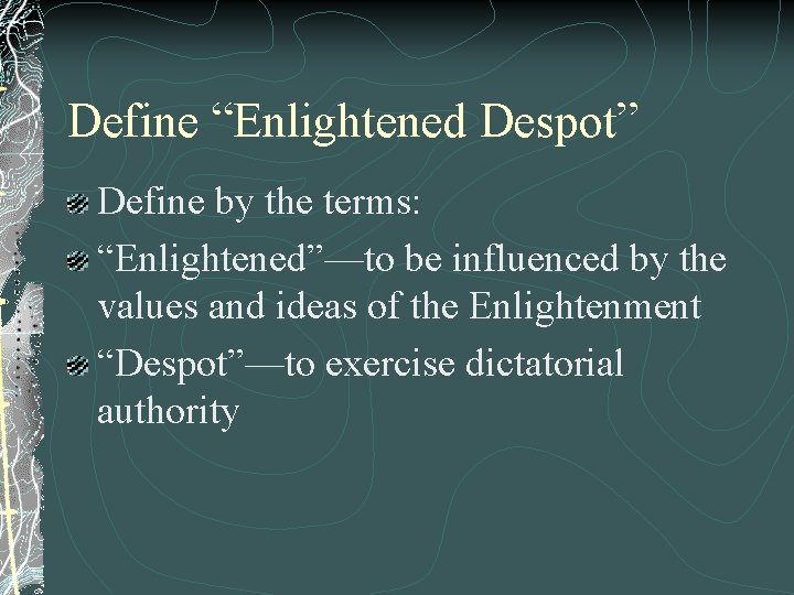 Define “Enlightened Despot” Define by the terms: “Enlightened”—to be influenced by the values and