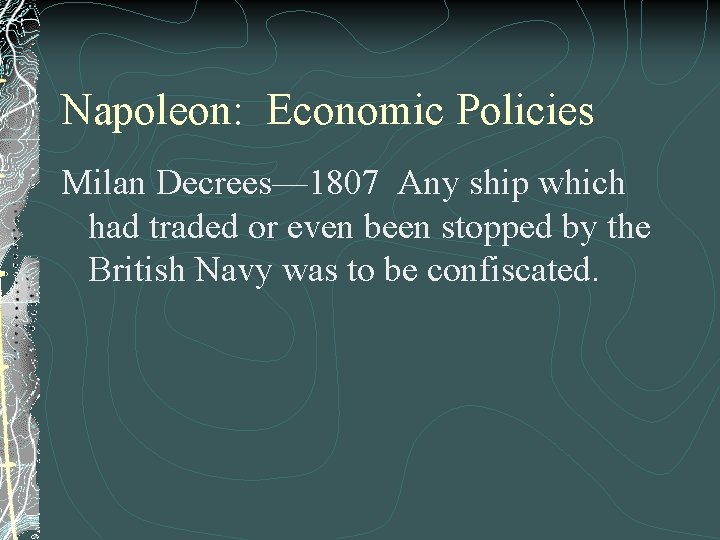 Napoleon: Economic Policies Milan Decrees— 1807 Any ship which had traded or even been