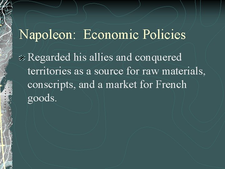 Napoleon: Economic Policies Regarded his allies and conquered territories as a source for raw