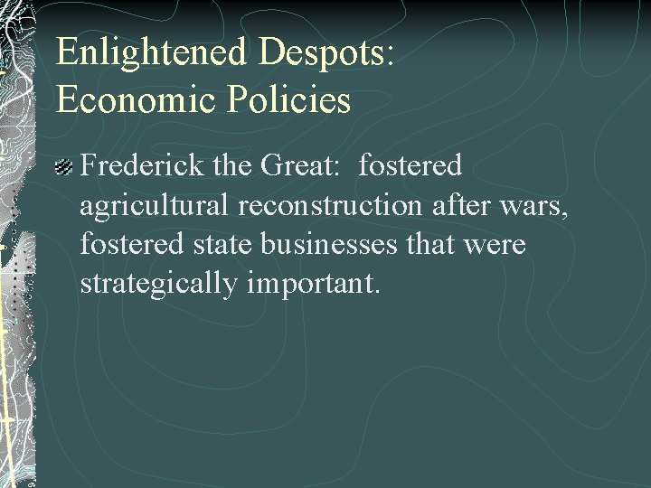 Enlightened Despots: Economic Policies Frederick the Great: fostered agricultural reconstruction after wars, fostered state