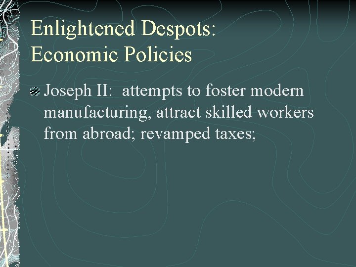 Enlightened Despots: Economic Policies Joseph II: attempts to foster modern manufacturing, attract skilled workers