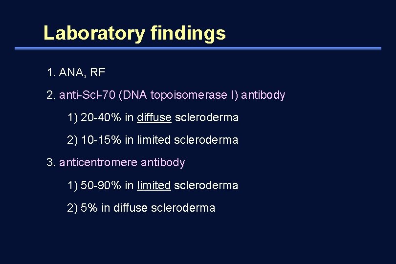 Laboratory findings 1. ANA, RF 2. anti-Scl-70 (DNA topoisomerase I) antibody 1) 20 -40%