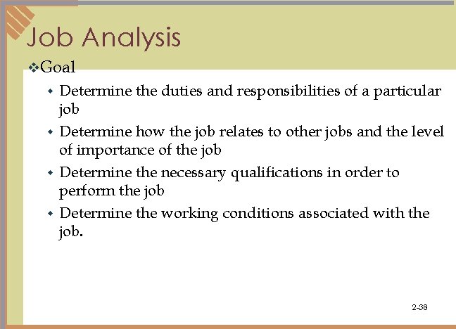 Job Analysis v. Goal Determine the duties and responsibilities of a particular job w