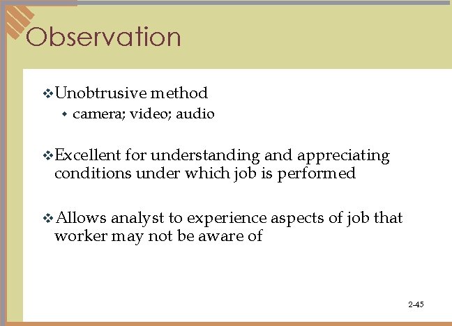 Observation v. Unobtrusive w method camera; video; audio v. Excellent for understanding and appreciating