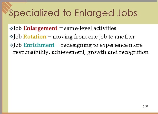 Specialized to Enlarged Jobs v. Job Enlargement = same-level activities v. Job Rotation =