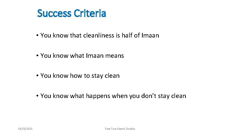 Success Criteria • You know that cleanliness is half of Imaan • You know