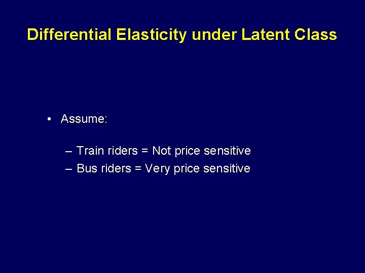 Differential Elasticity under Latent Class • Assume: – Train riders = Not price sensitive