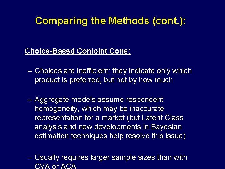 Comparing the Methods (cont. ): Choice-Based Conjoint Cons: – Choices are inefficient: they indicate