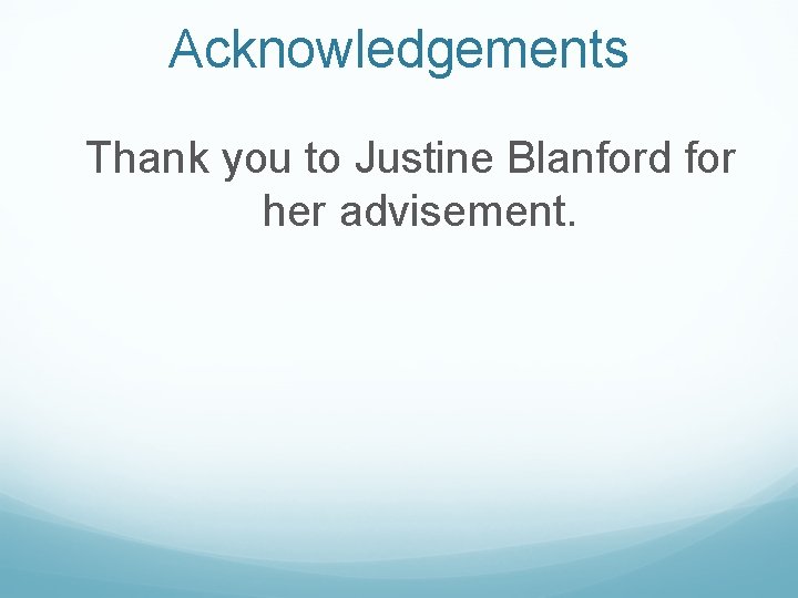 Acknowledgements Thank you to Justine Blanford for her advisement. 