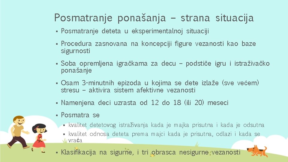 Posmatranje ponašanja – strana situacija § Posmatranje deteta u eksperimentalnoj situaciji § Procedura zasnovana