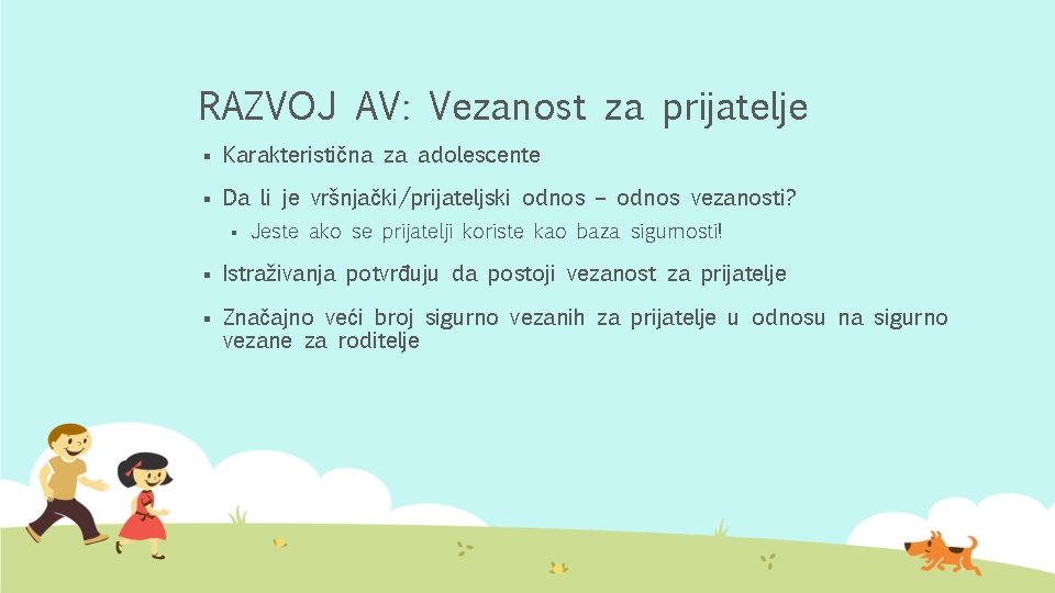 RAZVOJ AV: Vezanost za prijatelje § Karakteristična za adolescente § Da li je vršnjački/prijateljski