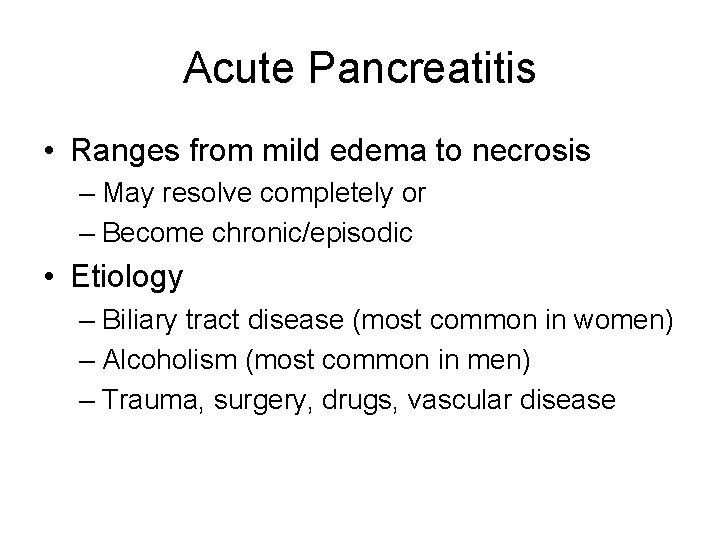 Acute Pancreatitis • Ranges from mild edema to necrosis – May resolve completely or