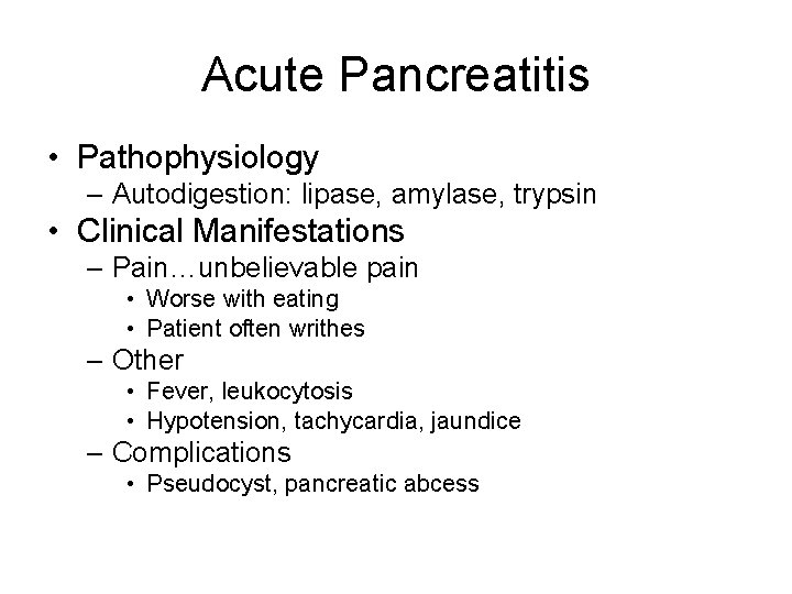Acute Pancreatitis • Pathophysiology – Autodigestion: lipase, amylase, trypsin • Clinical Manifestations – Pain…unbelievable