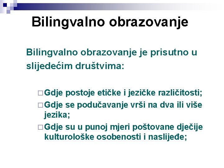 Bilingvalno obrazovanje je prisutno u slijedećim društvima: ¨ Gdje postoje etičke i jezičke različitosti;