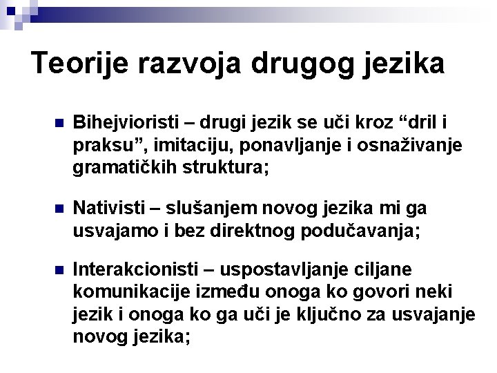 Teorije razvoja drugog jezika n Bihejvioristi – drugi jezik se uči kroz “dril i