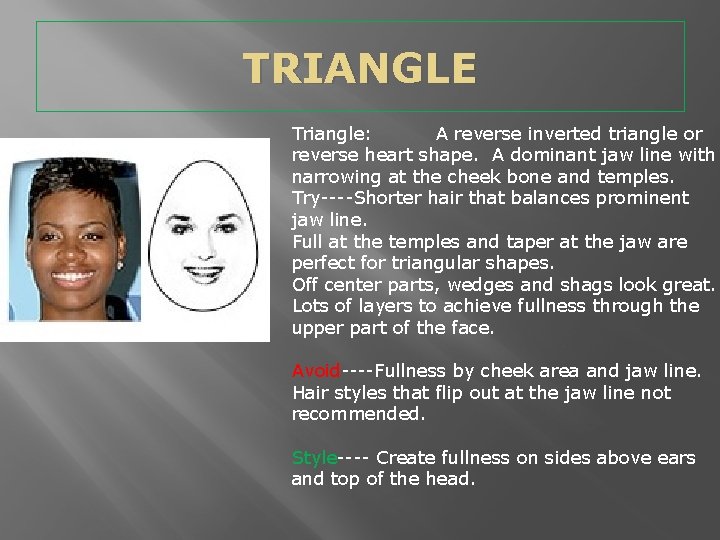 TRIANGLE Triangle: A reverse inverted triangle or reverse heart shape. A dominant jaw line