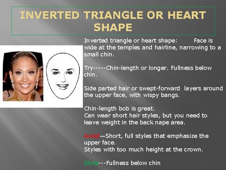 INVERTED TRIANGLE OR HEART SHAPE Inverted triangle or heart shape: Face is wide at