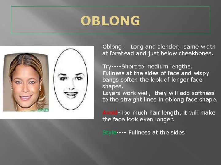 OBLONG Oblong: Long and slender, same width at forehead and just below cheekbones. Try----Short