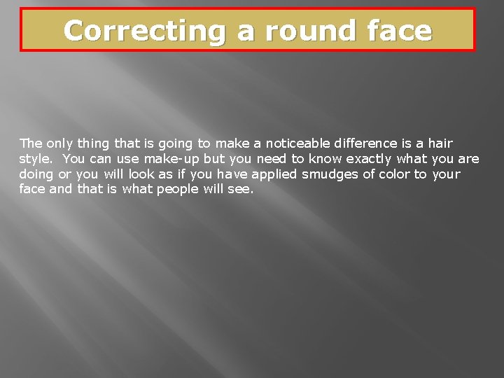 Correcting a round face The only thing that is going to make a noticeable
