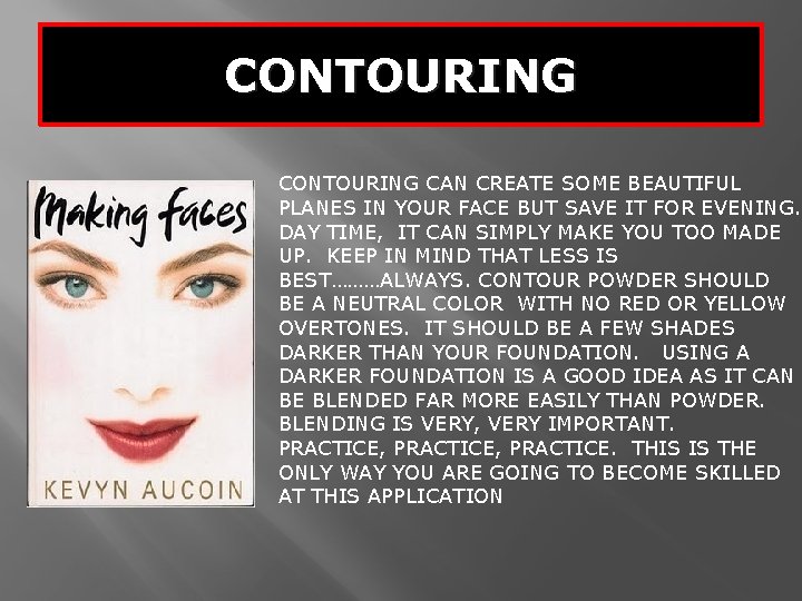 CONTOURING CAN CREATE SOME BEAUTIFUL PLANES IN YOUR FACE BUT SAVE IT FOR EVENING.