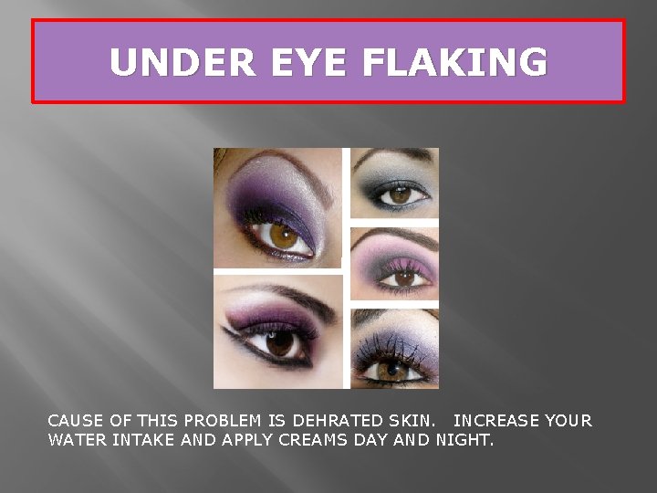 UNDER EYE FLAKING CAUSE OF THIS PROBLEM IS DEHRATED SKIN. INCREASE YOUR WATER INTAKE