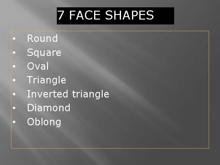 7 FACE SHAPES • • Round Square Oval Triangle Inverted triangle Diamond Oblong 