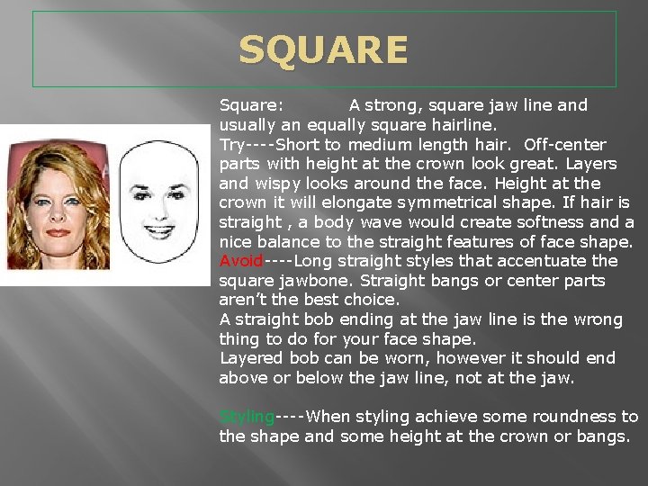 SQUARE Square: A strong, square jaw line and usually an equally square hairline. Try----Short