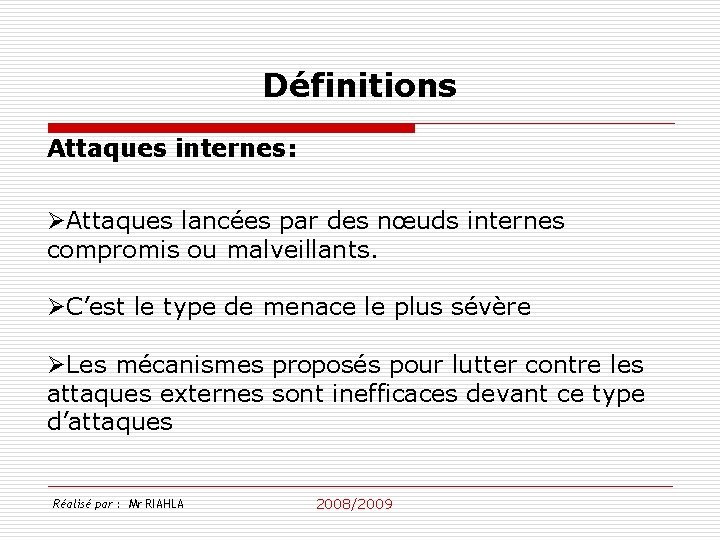 Définitions Attaques internes: ØAttaques lancées par des nœuds internes compromis ou malveillants. ØC’est le