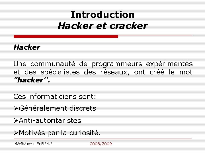 Introduction Hacker et cracker Hacker Une communauté de programmeurs expérimentés et des spécialistes des