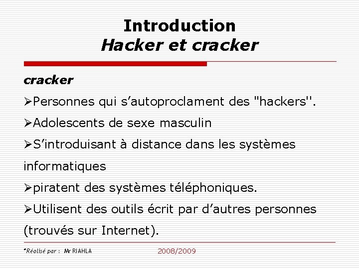 Introduction Hacker et cracker ØPersonnes qui s’autoproclament des "hackers''. ØAdolescents de sexe masculin ØS’introduisant