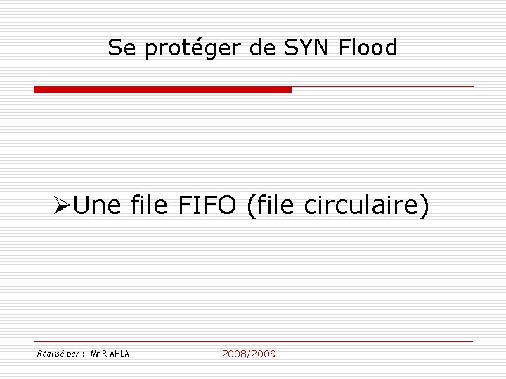 Se protéger de SYN Flood ØUne file FIFO (file circulaire) Réalisé par : Mr