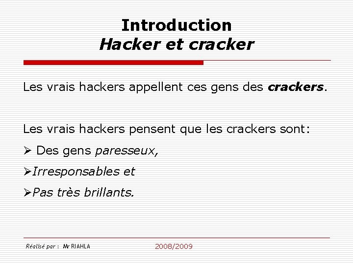 Introduction Hacker et cracker Les vrais hackers appellent ces gens des crackers. Les vrais
