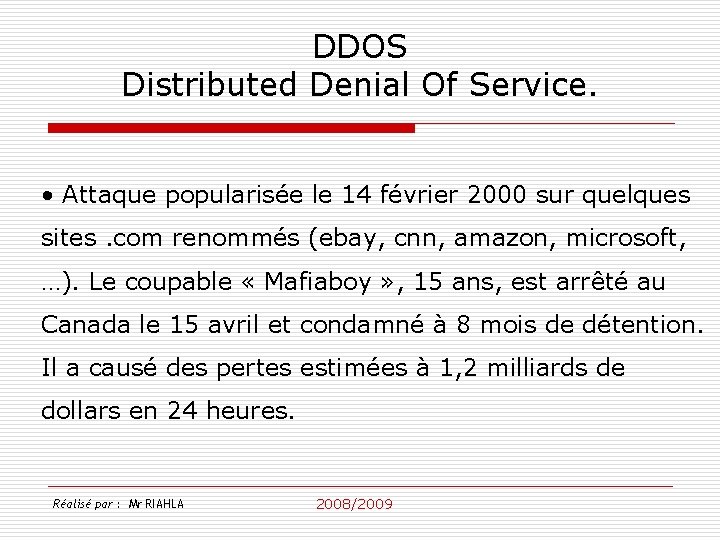 DDOS Distributed Denial Of Service. • Attaque popularisée le 14 février 2000 sur quelques