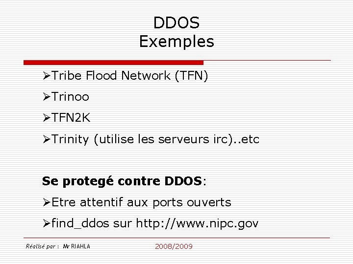DDOS Exemples ØTribe Flood Network (TFN) ØTrinoo ØTFN 2 K ØTrinity (utilise les serveurs
