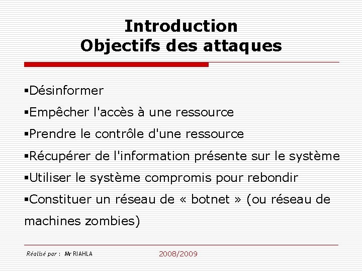 Introduction Objectifs des attaques §Désinformer §Empêcher l'accès à une ressource §Prendre le contrôle d'une