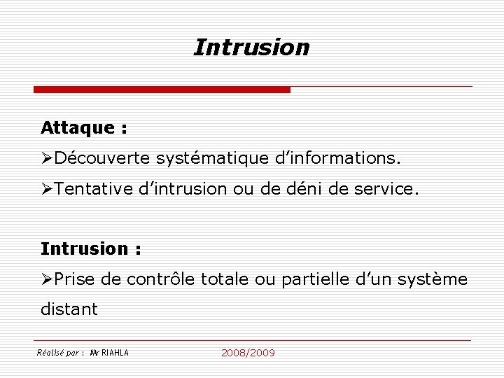 Intrusion Attaque : ØDécouverte systématique d’informations. ØTentative d’intrusion ou de déni de service. Intrusion