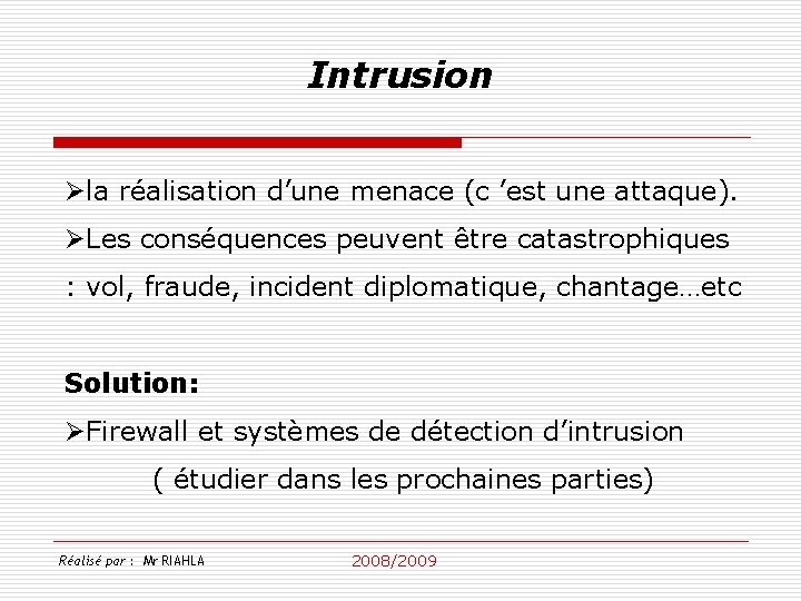 Intrusion Øla réalisation d’une menace (c ’est une attaque). ØLes conséquences peuvent être catastrophiques