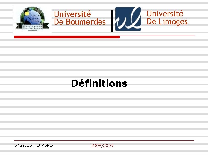Université De Boumerdes Définitions Réalisé par : Mr RIAHLA 2008/2009 Université De Limoges 