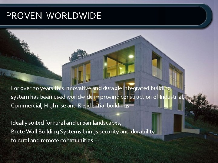 PROVEN WORLDWIDE For over 20 years this innovative and durable integrated building system has